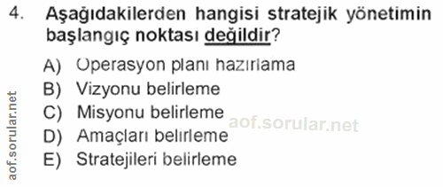 4. soru: Aşağıdakilerden hangisi stratejik yönetimin başlangıç noktası değildir? A) Operasyon planı hazıriama B) Vizyonu belir…
