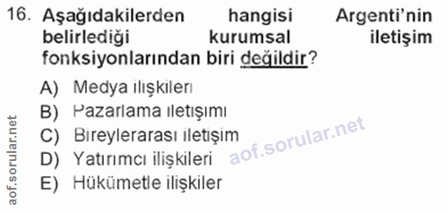 16. soru: Aşağıdakilerden hangisi Argenti'nin belirlediği kurumsal iletişim fonksiyonlarından biri değildir? A) Medya ilışkıler…