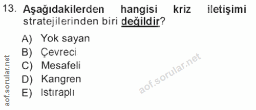 13. soru: Aşağıdakilerden hangisi kriz iletişimi stratejilerinden biri değildir? A) Yok sayan B) Çevreci C) Mesafeli D) Kangren…