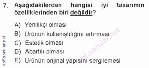 7. soru: Aşağıdakilerden hangisi iyi tasarımın özelliklerinden biri değildir? A) Yenılıkçı olması B) Urünün kullanışlılığını a…