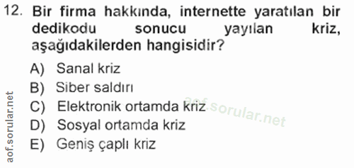 12. soru: Bir firma hakkında, internette yaratılan bir dedikodu sonucu yayılan kriz, aşağıdakilerden hangisidir? A) Sanal kriz…