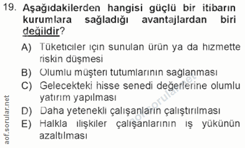 19. soru: Aşağıdakilerden hangisi güçlü bir itibarın kurumlara sağladığı avantajlardan biri değildir? A) Tüketıcıler ıçın sunul…