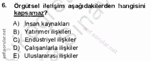 6. soru: Örgütsel iletişim aşağıdakilerden hangisini kapsamaz? A) Insan kaynakları B), Yatırımeı ilişkileri 90,. C) Endüstriye…