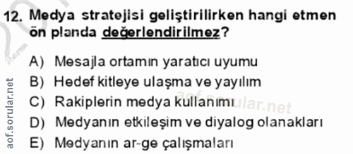12. soru: Medya stratejisi geliştirilirken hangi etmen ön planda değerlendirilmez? A) Mesajla ortamın yaratıcı uyumu B) Hedef k…
