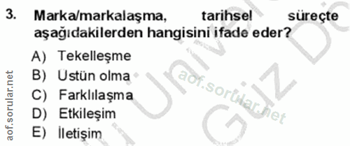 3. soru: Marka/markalaşma, tarihsel süreçte aşağıdakilerden hangisini ifade eder? A) Tekelleşme B) Ustün olma aof.sortar.het C…