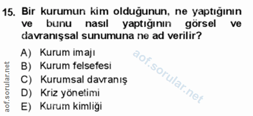 15. soru: Bir kurumun kim olduğunun, ne yaptığının ve bunu nasıl yaptığının görsel ve davranışsal sunumuna ne ad verilir? A) Ku…
