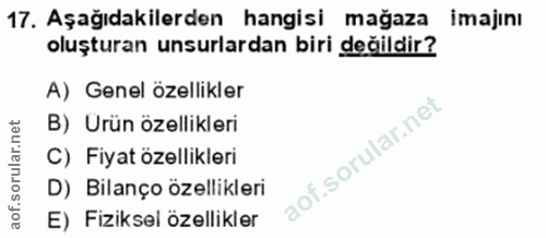 17. soru: Aşağıdakilerden hangisi mağaza imajını oluşturan unsurlardan biri değildir? A) Genel özellikler B) Urün özellikleri C…