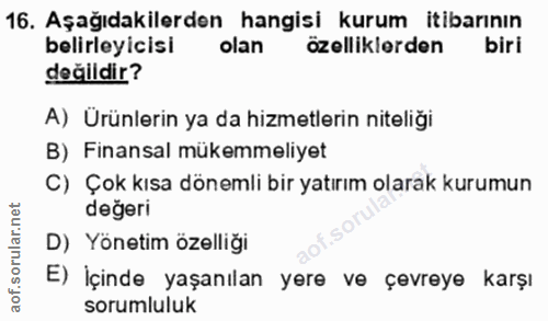 16. soru: Aşağıdakilerden hangisi kurum itibarının belirleyicisi olan özelliklerden biri değildir? A) Ürünlerin ya da hizmetler…