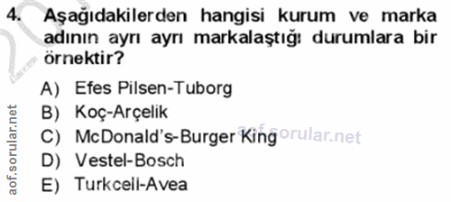 4. soru: Aşağıdakilerden hangisi kurum ve marka adının ayrı ayrı markalaştığı durumlara bir örnektir? A) Efes Pilsen-Tuborg B)…
