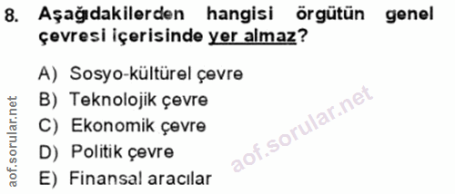 8. soru: Aşağıdakilerden hangisi örgütün genel çevresi içerisinde yer almaz? A) Sosyo-kültürel çevre B) Teknolojik çevre C) Ek…