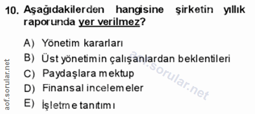 10. soru: Aşağıdakilerden hangisine şirketin yıllık raporunda yer verilmez? A) Yönetim kararları B) Üst yönetimin çalışanlardan…