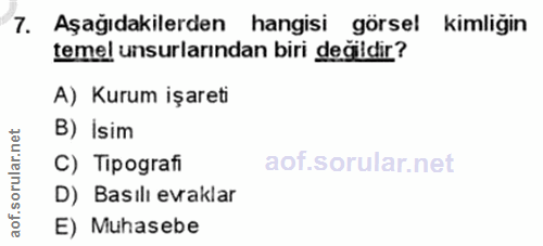7. soru: Aşağıdakilerden hangisi görsel kimliğin temel unsurlarından biri değildir? A) Kurum işareti B) İsim C) Tipografi D) B…