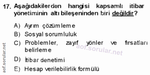 17. soru: Aşağıdakilerden hangisi kapsamlı itibar yönetiminin altı bileşeninden biri değildir? A) Ayrım çözümleme B) Sosyal sor…