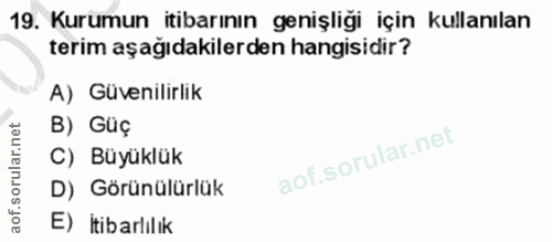 19. soru: Kurumun itibarının genişliği için kullanılan terim aşağıdakilerden hangisidir? A) Güvenilirlik B) Güç C) Büyüklük D)…