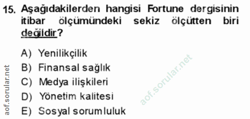 15. soru: Aşağıdakilerden hangisi Fortune dergisinin itibar ölçümündeki sekiz ölçütten biri değildir? A) Yenilikçilik B) Finans…
