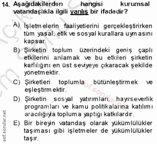 14. soru: Aşağıdakilerden ( hangisi kurumsal vatandaşlıkla ilgili yanlış bir ifadedir? A) İşletm elerin faaliyetlerini gerçekle…