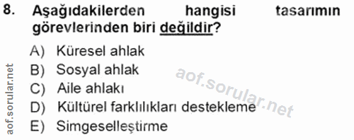 8. soru: Aşağıdakilerden hangisi tasarımın görevlerinden biri değildir? A) Küresel ahlak B) Sosyal ahlak aof.sorul C) Aile ahl…