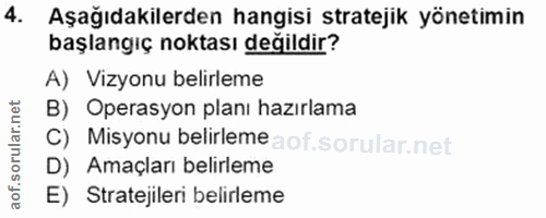 4. soru: Aşağıdakilerden hangisi stratejik yönetimin başlangıç noktası değildir? A) Vizyonu belirleme B) Operasyon planı hazır…
