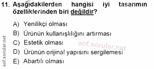 11. soru: Aşağıdakilerden hangisi iyi tasarımın özelliklerinden biri değildir? A) Yenilikçi olması B) Ürünün kullanışlılığını a…