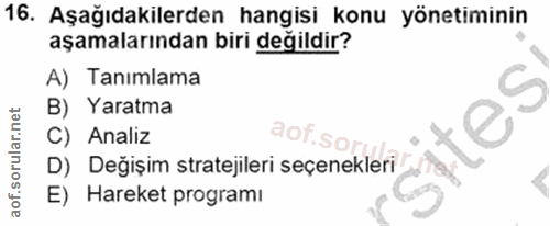 16. soru: Aşağıdakilerden hangisi konu yönetiminin aşamalarından biri değildir? A) Tanımlama B) Yaratma sites C) Analiz aof.so…