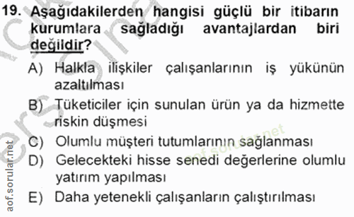 19. soru: Aşağıdakilerden hangisi güçlü bir itibarın kurumlara sağladığı avantajlardan biri değildir? A) Halkla ilişkiler çalış…