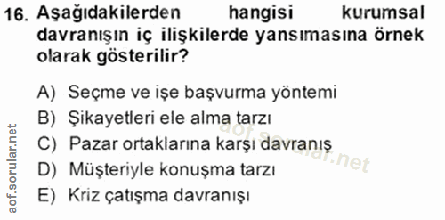 16. soru: Aşağıdakilerden hangisi kurumsal davranışın iç ilişkilerde yansımasına örnek olarak gösterilir? A) Seçme ve işe başvu…