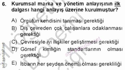 6. soru: Kurumsal marka ve yönetim anlayışının ilk dalgası hangi anlayış üzerine kurulmuştur? A) Orgütün kendisini tanimaşı ge…