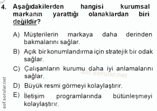 4. soru: Aşağıdakilerden hangisi kurumsal markanın yarattığı olanaklardan biri değildir? A) Müşterilerin markaya daha derinden…