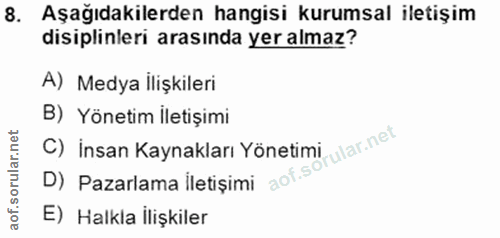 8. soru: Aşağıdakilerden hangisi kurumsal iletişim disiplinleri arasında yer almaz? A) Medya İlişkileri B) Yönetim İletişimi r…