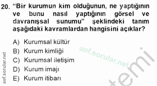 20. soru: "Bir kurumun kim olduğunun, ne yaptığının ve bunu nasıl yaptığının görsel ve davranışsal sunumu" şeklindeki tanım aşa…