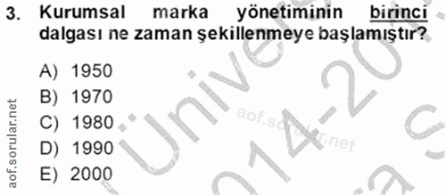 3. soru: Kurumsal marka yönetiminin birinci dalgası ne zaman şekillenmeye başlamıştır?, A) 1950 B) 1970 C) 1980 aof.si C D) 19…