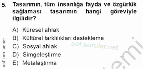 5. soru: Tasarımın, tüm insanlığa fayda ve özgürlük sağlaması tasarimin hangi göreviyle ilgilidir? A) Küresel ahlak B) Kültüre…