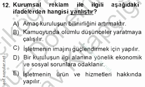 12. soru: Kurumsal reklam ile ilgili aşağıdaki ifadelerden hangisi yanlıştır? A) Amaç kuruluşun bilinirliğini artırmaktır. B)_…