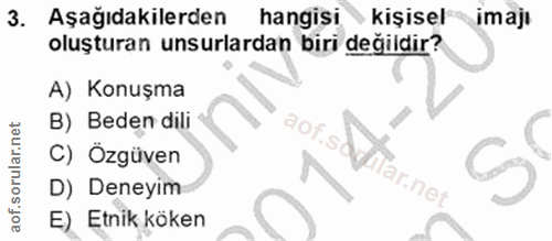 3. soru: Aşağıdakilerden hangisı kişisel imajı oluşturan unsurlardan biri değildir? A) Konuşma B) Beden dili aof.st C) Özgüven…