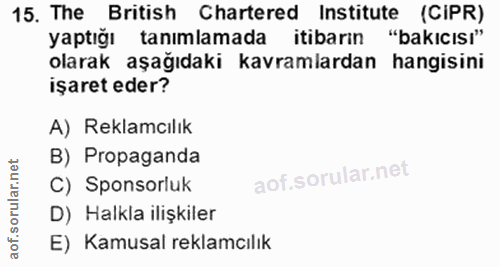 15. soru: The British Chartered Institute (CIPR) yaptığı tanımlamada itibarın "bakıcısı" olarak aşağıdaki kavramlardan hangisin…