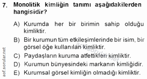 7. soru: Monolitik kimliğin tanımı aşağıdakilerden hangisidir? A) Kurumda her bir birimin sahip olduğu kimliktir. B) Bir kurum…