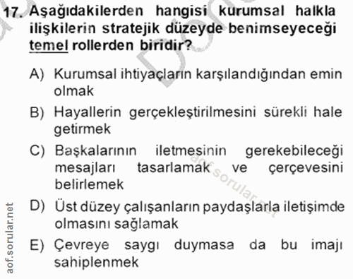 17. soru: Aşağıdakilerden hangisi kurumsal halkla ilişkilerin stratejik düzeyde benimseyeceği temel rollerden biridir? A) Kurum…