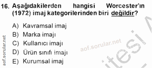 16. soru: Aşağıdakilerden hangisi Worcester'ın (1972) imaj kategorilerinden biri değildir? A) Kavramsal imaj B) Marka imajı C)…