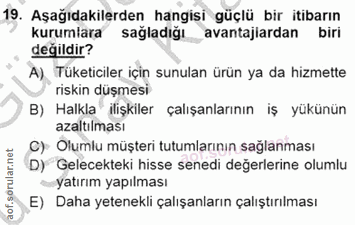 19. soru: Aşağıdakilerden hangisi güçlü bir itibarın kurumlara sağladığı avantajiardan biri değildir? A) Tüketiciler için sunul…