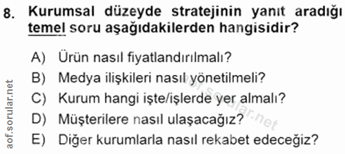 8. soru: Kurumsal düzeyde stratejinin yanıt aradığı temel soru aşağıdakilerden hangisidir? A) Ürün nasıl fiyatlandırılmalı? B)…