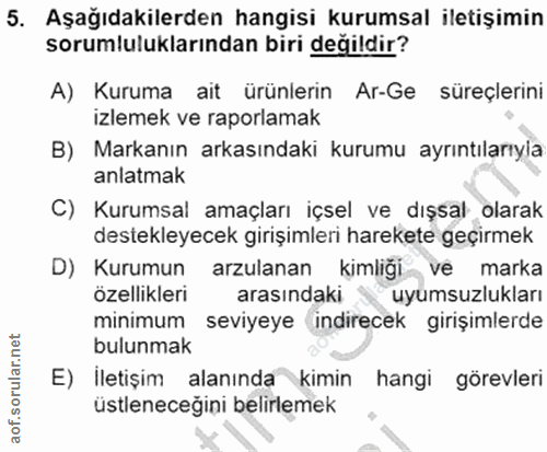 5. soru: Aşağıdakilerden hangisi kurumsal iletişimin sorumluluklarından biri değildir? A) Kuruma ait ürünlerin Ar-Ge süreçleri…