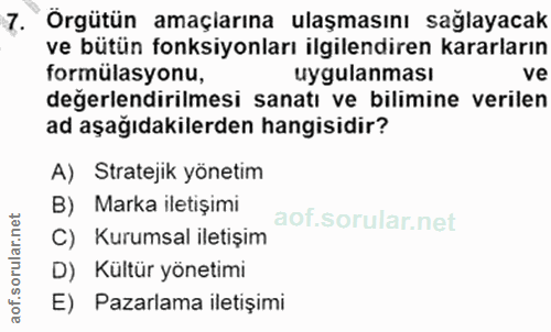 7. soru: Örgütün amaçiarına ulaşmasını sağlayacak ve bütün fonksiyonları ilgilendiren kararların formülasyonu, uygulanması ve…