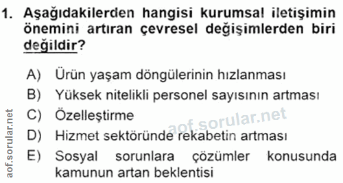 1. soru: Aşağıdakilerden hangisi kurumsal iletişimin önemini artıran çevresel değişimlerden biri değildir? A) Ürün yaşam döngü…