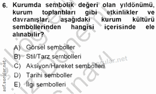6. soru: Kurumda sembolik değeri olan yıldönümü, kurum toplantiları gibi etkinlikler ve davranışlar, aşağıdaki kurum kültürü s…