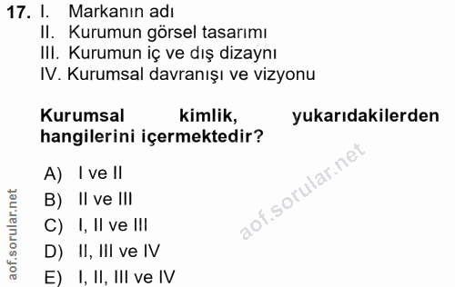 17. soru: I. Markanın adı II. Kurumun görsel tasarımı IlI. Kurumun iç ve dış dizaynı IV. Kurumsal davranışı ve vizyonu Kurumsal…