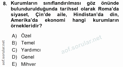 8. soru: Kurumların sınıflandırılması göz önünde bulundurulduğunda tarihsel olarak Roma'da siyaset, Çin'de aile, Hindistan'da…