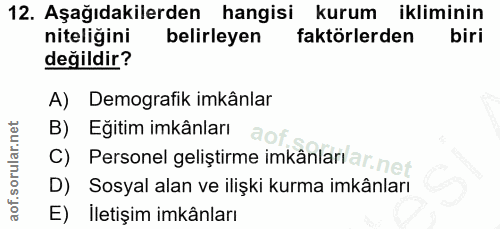 12. soru: Aşağıdakilerden hangisi kurum ikliminin niteligini belirleyen faktörlerden biri değildir? A) Demografik imkânlar B) E…