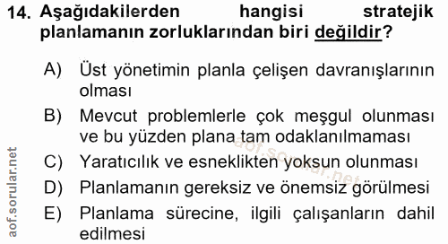 14. soru: Aşağıdakilerden hangisı stratejik planlamanın zorluklarından biri değildir? A) Ust yönetimin planla çelişen davranışl…