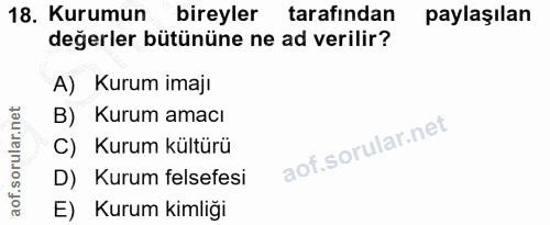 18. soru: Kurumun bireyler tarafından paylaşılan değerler bütününe ne ad verilir? A) Kurum imajı B) Kurum amacı C) Kurum kültür…