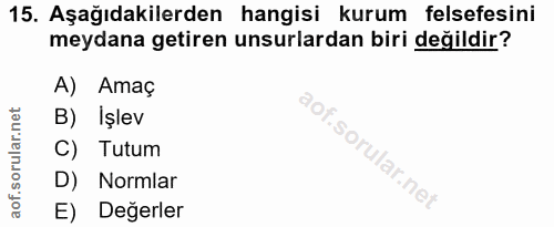 15. soru: Aşağıdakilerden hangisi kurum felsefesini meydana getiren unsurlardan biri değildir? A) Amaç B) İşlev C) Tutum D) Nor…